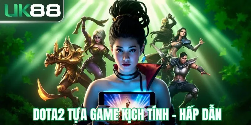 Dota2 tựa game kịch tính, hấp dẫn
