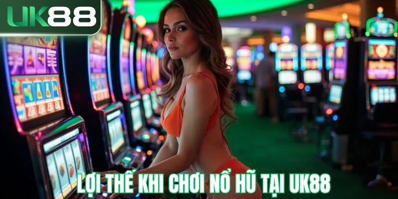 Lợi thế khi chơi nổ hũ tại UK88