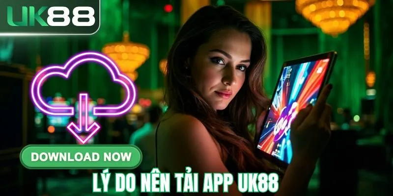 Lý do nên tải app UK88