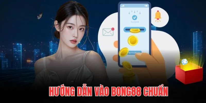 Hướng dẫn truy cập vaoBong88 an toàn